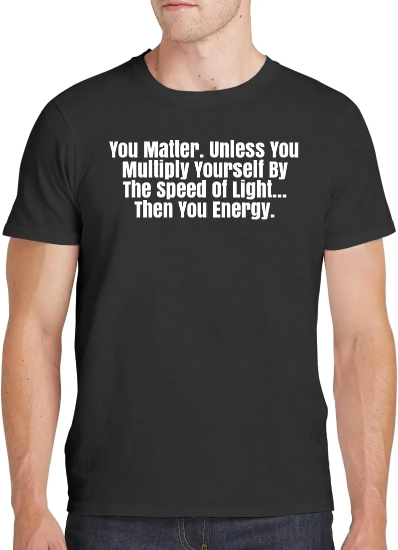 You Matter. Unless You Multiply Yourself by The Speed of Light...Then You Energy. - Men's Soft Comfortable Short Sleeve T-Shirt CP05 Black